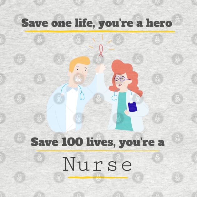 Save one life you're a hero, Save 100 lives you're a Nurse by Printorzo